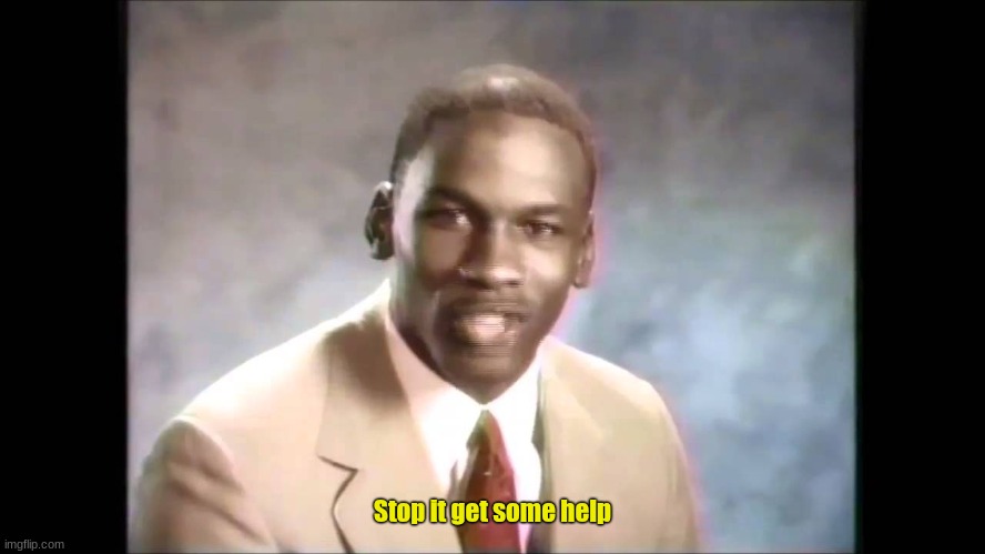 Stop it get some help | Stop it get some help | image tagged in stop it get some help | made w/ Imgflip meme maker