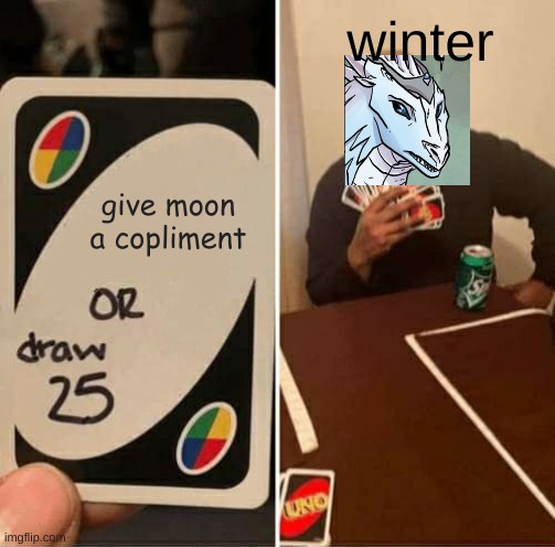 winter is very falbbergasted | winter; give moon a copliment | image tagged in memes,uno draw 25 cards | made w/ Imgflip meme maker