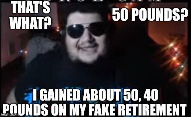BeOurGuest | THAT'S WHAT? 50 POUNDS? I GAINED ABOUT 50, 40 POUNDS ON MY FAKE RETIREMENT | image tagged in isaac guest | made w/ Imgflip meme maker