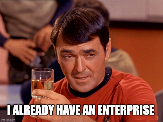 Star Trek Scotty | I ALREADY HAVE AN ENTERPRISE | image tagged in star trek scotty | made w/ Imgflip meme maker