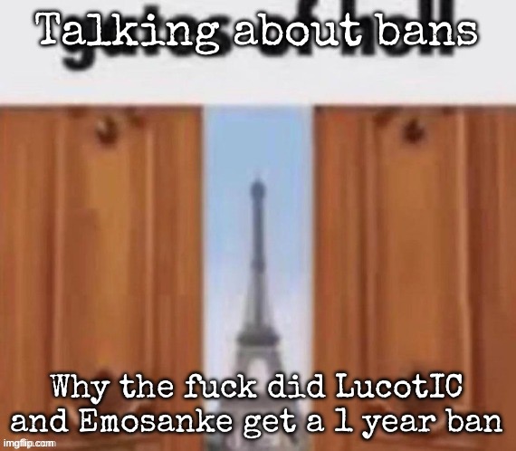 The gates of hell | Talking about bans; Why the fuck did LucotIC and Emosanke get a 1 year ban | image tagged in the gates of hell,msmg | made w/ Imgflip meme maker