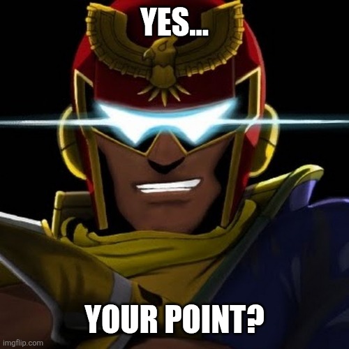 YES... YOUR POINT? | made w/ Imgflip meme maker