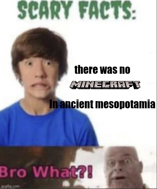 Scary facts | there was no
 
 
In ancient mesopotamia | image tagged in scary facts | made w/ Imgflip meme maker