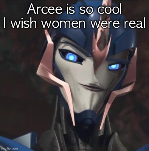 Anyways goodnight | Arcee is so cool I wish women were real | made w/ Imgflip meme maker