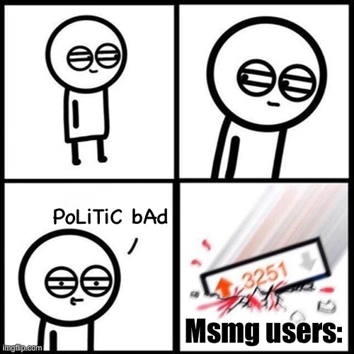 3251 upvotes square | PoLiTiC bAd; Msmg users: | image tagged in 3251 upvotes square | made w/ Imgflip meme maker