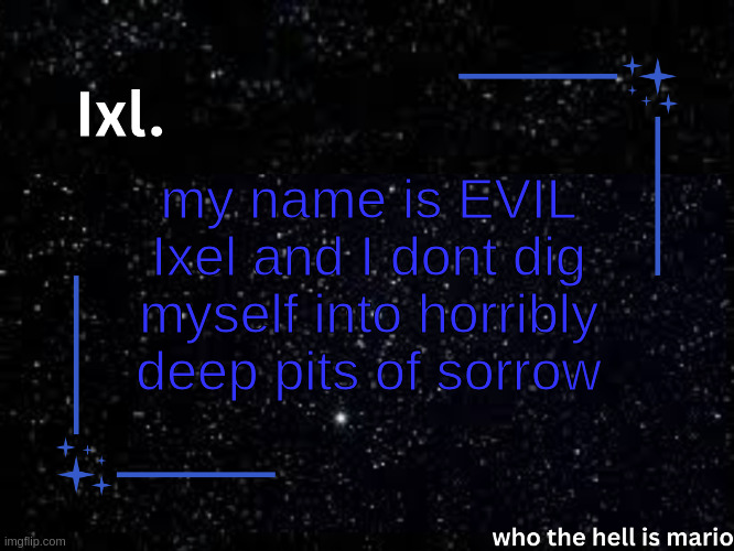 how scary | my name is EVIL Ixel and I dont dig myself into horribly deep pits of sorrow | image tagged in ixl temp | made w/ Imgflip meme maker