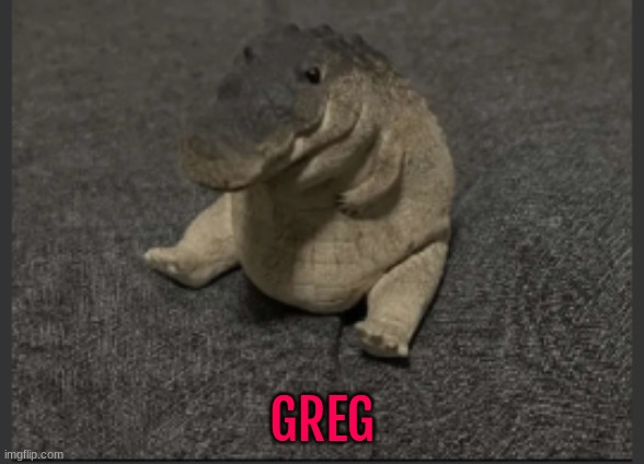 Greg | GREG | image tagged in greg | made w/ Imgflip meme maker