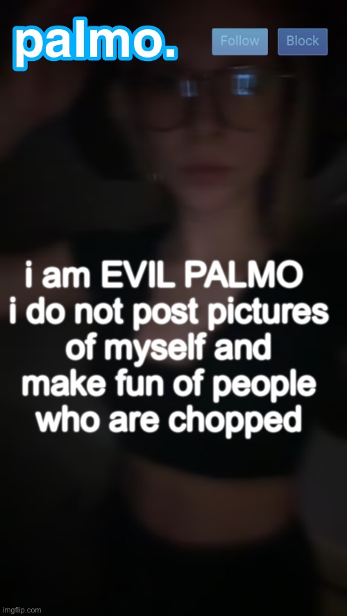 palms bby template | i am EVIL PALMO 

i do not post pictures of myself and make fun of people who are chopped | image tagged in palms bby template | made w/ Imgflip meme maker