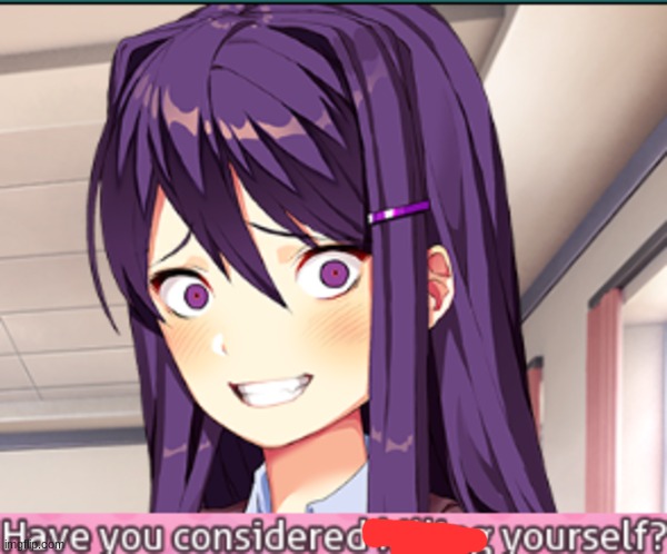 DDLC Have you considered killing yourself? meme | image tagged in ddlc have you considered killing yourself meme | made w/ Imgflip meme maker