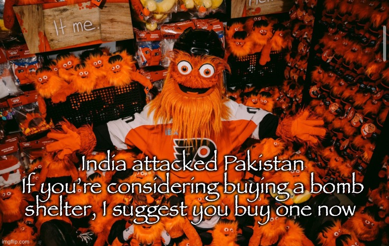 WW3 is going to happen | India attacked Pakistan
If you’re considering buying a bomb shelter, I suggest you buy one now | image tagged in it we | made w/ Imgflip meme maker