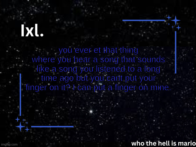 meganeko. | you ever et that thing where you hear a song that sounds like a song you listened to a long time ago but you cant put your finger on it? I can put a finger on mine. | image tagged in ixl temp | made w/ Imgflip meme maker