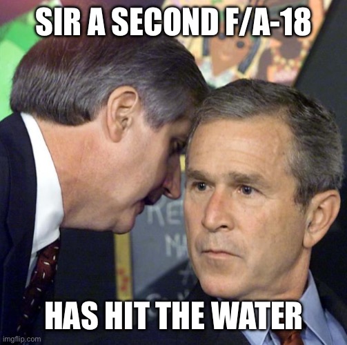 sir theres been a second | SIR A SECOND F/A-18; HAS HIT THE WATER | image tagged in sir theres been a second | made w/ Imgflip meme maker