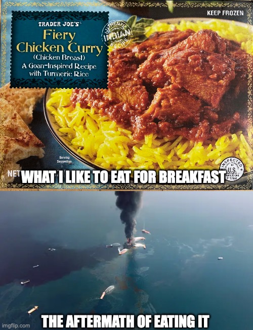 Spicy digestive system destruction | WHAT I LIKE TO EAT FOR BREAKFAST; THE AFTERMATH OF EATING IT | image tagged in spicy,oil,relatable | made w/ Imgflip meme maker