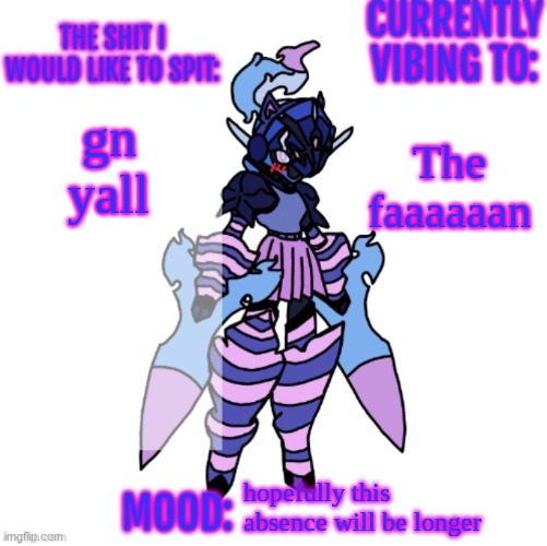 One of these days that fucking fan is gonna fall on me istg | The faaaaaan; gn yall; hopefully this absence will be longer | image tagged in changewing gayshit announcement template | made w/ Imgflip meme maker