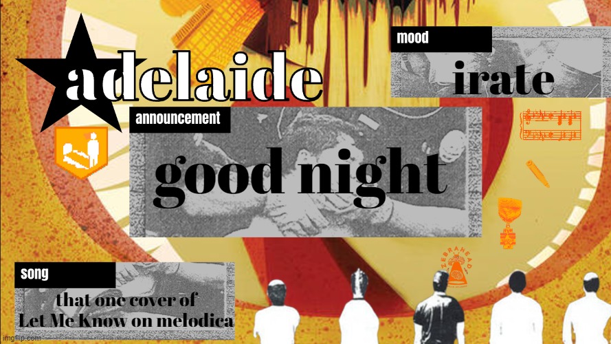 adelaideaux temp mk v | irate; good night; that one cover of Let Me Know on melodica | image tagged in adelaideaux temp mk v | made w/ Imgflip meme maker