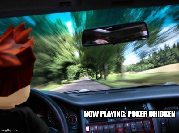 MC is driving while the Poker chicken parody is on the Mendelevian radio station called Viami FM, owned by Wombo Combo Media. | NOW PLAYING: POKER CHICKEN | image tagged in mc driving fast,poker face,poker chicken,mc,radio,car | made w/ Imgflip meme maker