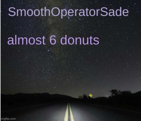SmoothSade | almost 6 donuts | image tagged in smoothsade | made w/ Imgflip meme maker