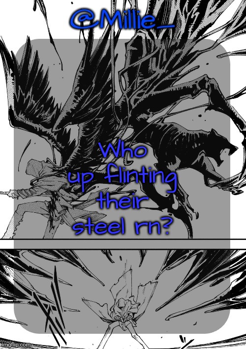 Millie's Vergil Divide's himself DMC announcement template | Who up flinting their steel rn? | image tagged in millie's vergil divide's himself dmc announcement template | made w/ Imgflip meme maker