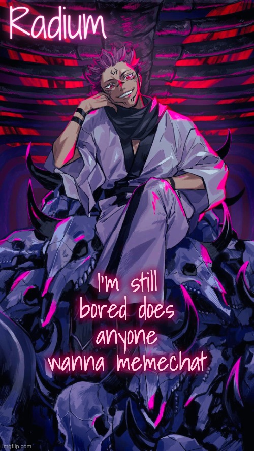Radium Sukuna temp | I'm still bored does anyone wanna memechat | image tagged in radium sukuna temp | made w/ Imgflip meme maker
