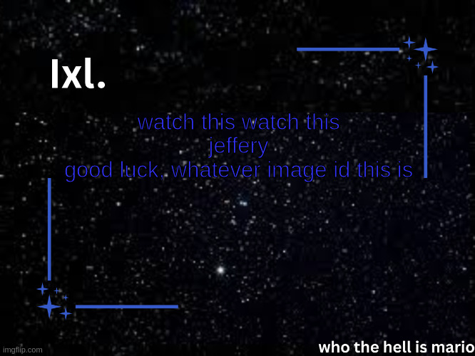 Ixl temp | watch this watch this
jeffery
good luck, whatever image id this is | image tagged in ixl temp | made w/ Imgflip meme maker