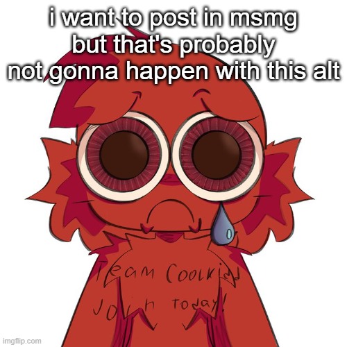 sad c00lkidd | i want to post in msmg but that's probably not gonna happen with this alt | image tagged in sad c00lkidd | made w/ Imgflip meme maker