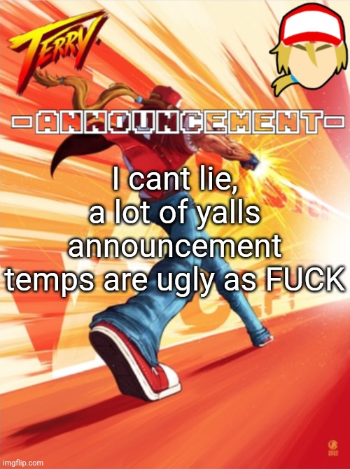 Terry Bogard temp (better) | I cant lie, a lot of yalls announcement temps are ugly as FUCK | image tagged in terry bogard temp better | made w/ Imgflip meme maker