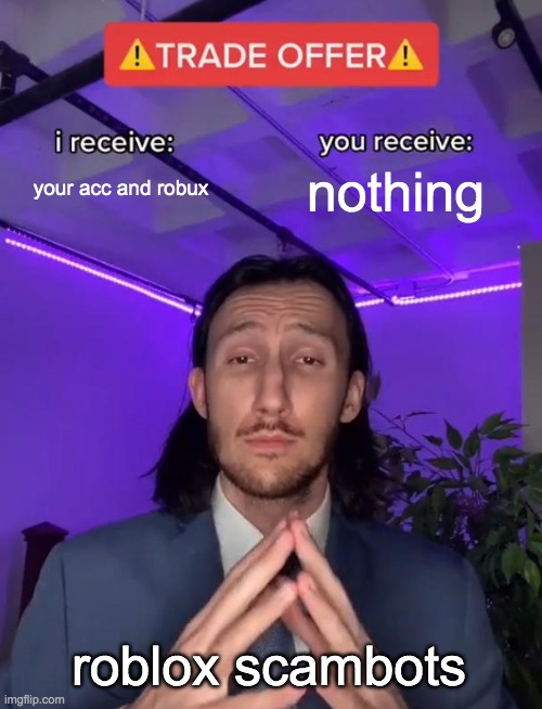 scambots | your acc and robux; nothing; roblox scambots | image tagged in trade offer | made w/ Imgflip meme maker