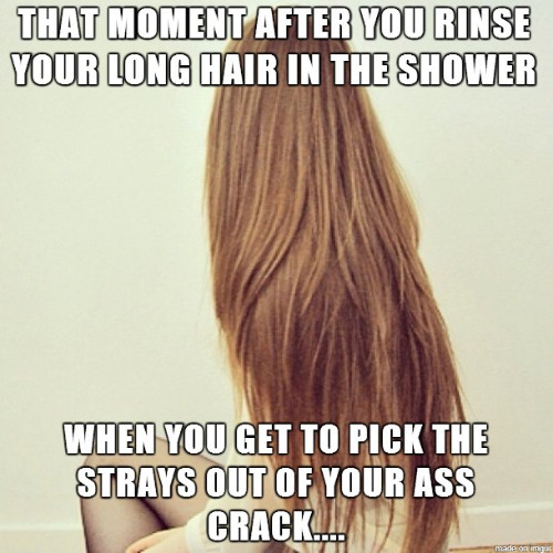 Long Hair Problems | image tagged in long hair,problems,butt crack,butt hair,relatable memes,shower thoughts | made w/ Imgflip meme maker