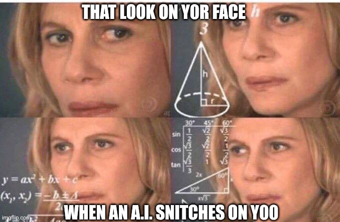 Math lady/Confused lady | THAT LOOK ON Y0R FACE; WHEN AN A.I. SNITCHES ON Y00 | image tagged in math lady/confused lady | made w/ Imgflip meme maker