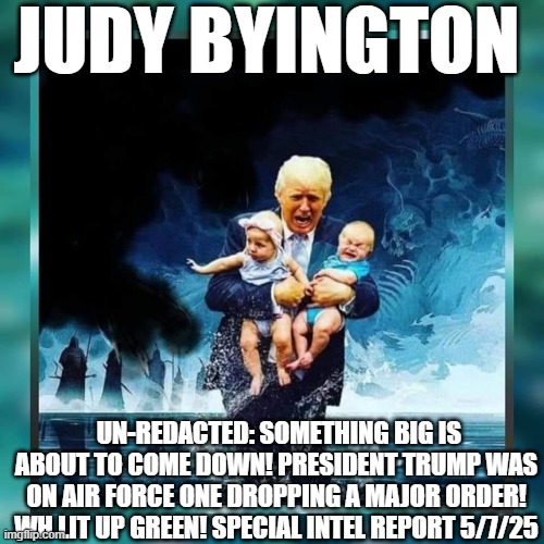 Judy Byington, Un-Redacted: Something Big Is About to Come Down! President Trump Was on Air Force One Dropping a Major Order! WH Lit Up Green! – Special Intel Report 5/7/25…