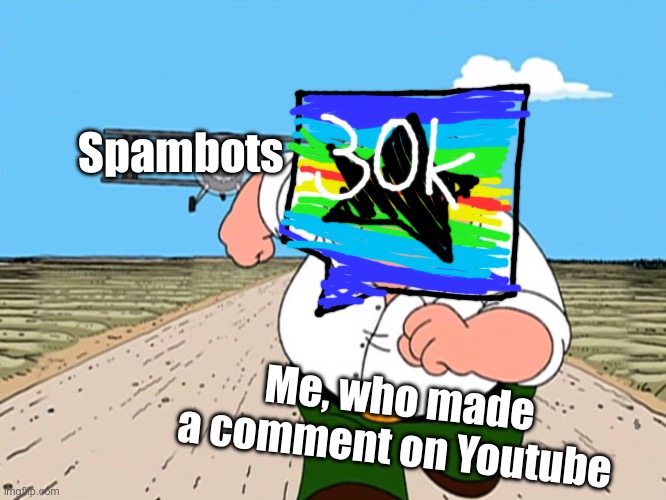 Image title | Spambots; Me, who made a comment on Youtube | image tagged in peter griffin running away,spammers,uttp bad | made w/ Imgflip meme maker