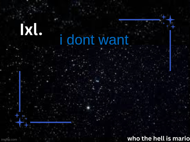 Ixl temp | i dont want | image tagged in ixl temp | made w/ Imgflip meme maker