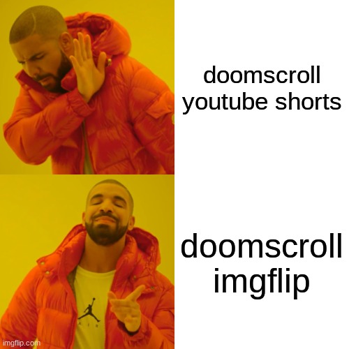 Drake Hotline Bling | doomscroll youtube shorts; doomscroll imgflip | image tagged in memes,drake hotline bling | made w/ Imgflip meme maker