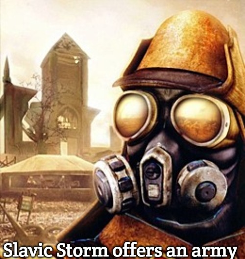 Slavic Iron Storm | Slavic Storm offers an army | image tagged in slavic iron storm,slavic army | made w/ Imgflip meme maker