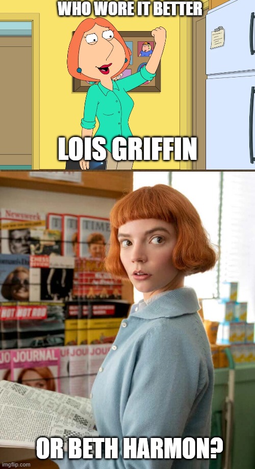 Who Wore It Better Wednesday #261 - Ginger bob hair | WHO WORE IT BETTER; LOIS GRIFFIN; OR BETH HARMON? | image tagged in memes,who wore it better,family guy,queen's gambit,fox,netflix | made w/ Imgflip meme maker