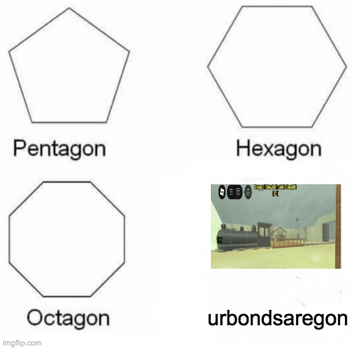 Pentagon Hexagon Octagon | urbondsaregon | image tagged in memes,pentagon hexagon octagon | made w/ Imgflip meme maker