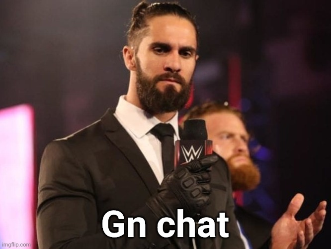 Seth Rollins | Gn chat | image tagged in seth rollins | made w/ Imgflip meme maker