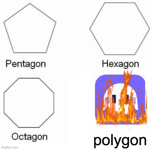 Pentagon Hexagon Octagon Meme | polygon | image tagged in memes,pentagon hexagon octagon | made w/ Imgflip meme maker