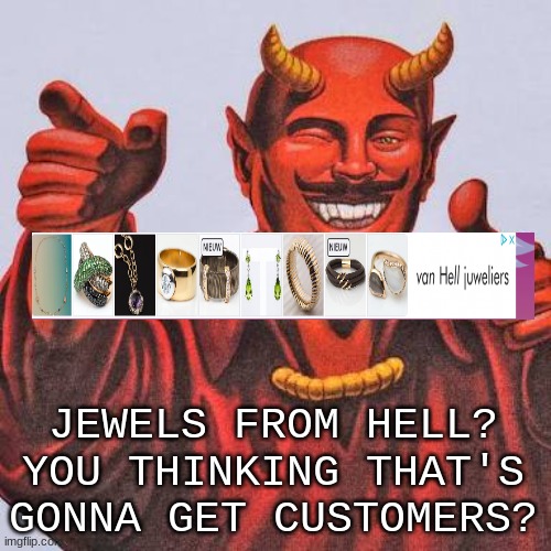 Buddy satan  | JEWELS FROM HELL? YOU THINKING THAT'S GONNA GET CUSTOMERS? | image tagged in buddy satan | made w/ Imgflip meme maker