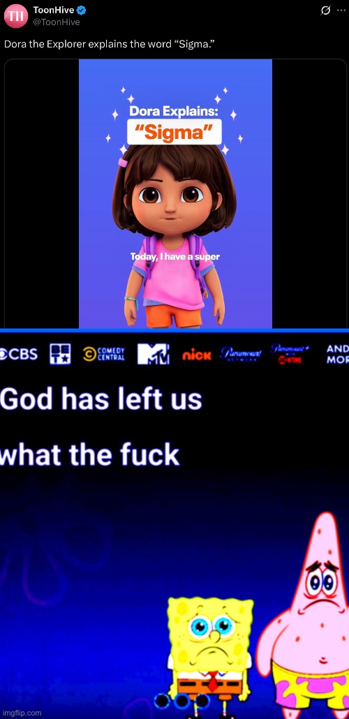 WHY DORA, WHY!? | image tagged in god has left us what the fuck | made w/ Imgflip meme maker