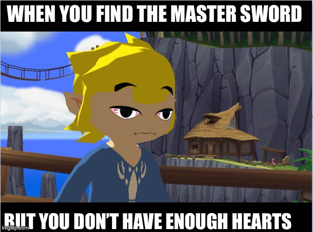 Toon Link Stoned | WHEN YOU FIND THE MASTER SWORD; BUT YOU DON’T HAVE ENOUGH HEARTS | image tagged in toon link stoned | made w/ Imgflip meme maker