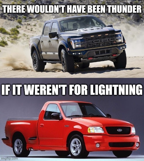 Don't forget about the original performance F-150 that birthed the Raptor | THERE WOULDN'T HAVE BEEN THUNDER; IF IT WEREN'T FOR LIGHTNING | image tagged in ford,f-150 | made w/ Imgflip meme maker