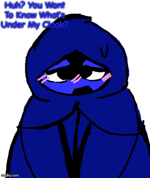What's Really Under Jevin's Cloak?? (1/3) | Huh? You Want To Know What's Under My Cloak? | image tagged in jevin | made w/ Imgflip meme maker