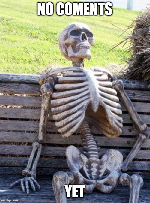 Waiting Skeleton Meme | NO COMENTS YET | image tagged in memes,waiting skeleton | made w/ Imgflip meme maker
