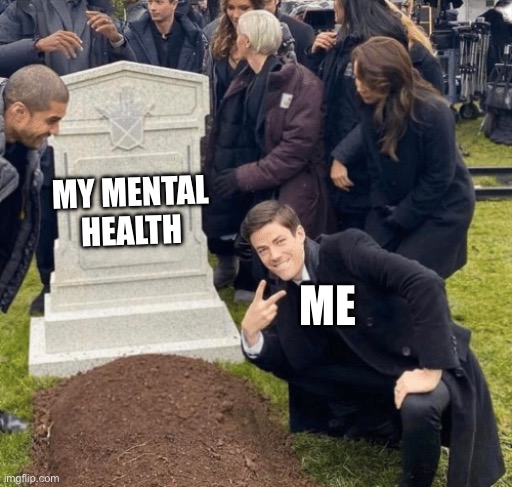 Grant Gustin over grave | MY MENTAL HEALTH; ME | image tagged in grant gustin over grave | made w/ Imgflip meme maker