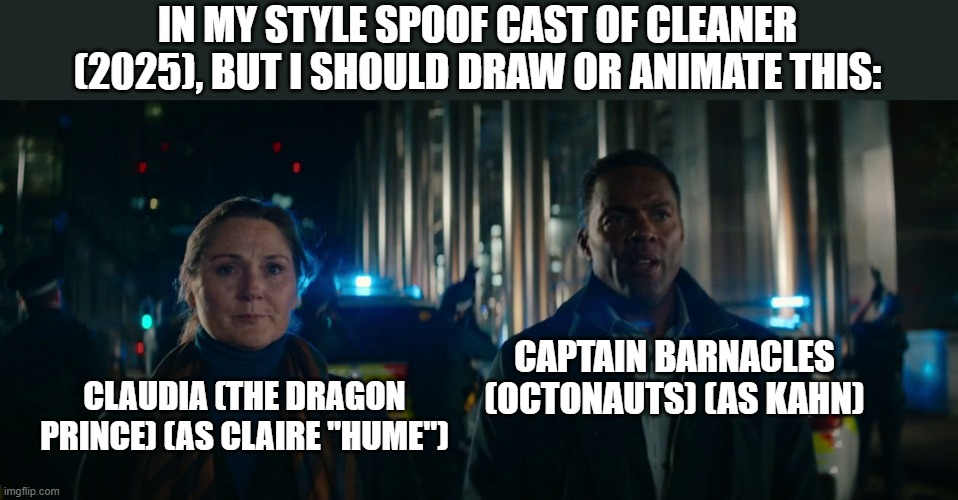 Should Animate/Draw This in Lorick Style Spoof Cast #12 | IN MY STYLE SPOOF CAST OF CLEANER (2025), BUT I SHOULD DRAW OR ANIMATE THIS:; CAPTAIN BARNACLES (OCTONAUTS) (AS KAHN); CLAUDIA (THE DRAGON PRINCE) (AS CLAIRE "HUME") | image tagged in meme,memes,spoof cast,cleaner,should animate/draw this in lorick style spoof cast,screenshot | made w/ Imgflip meme maker