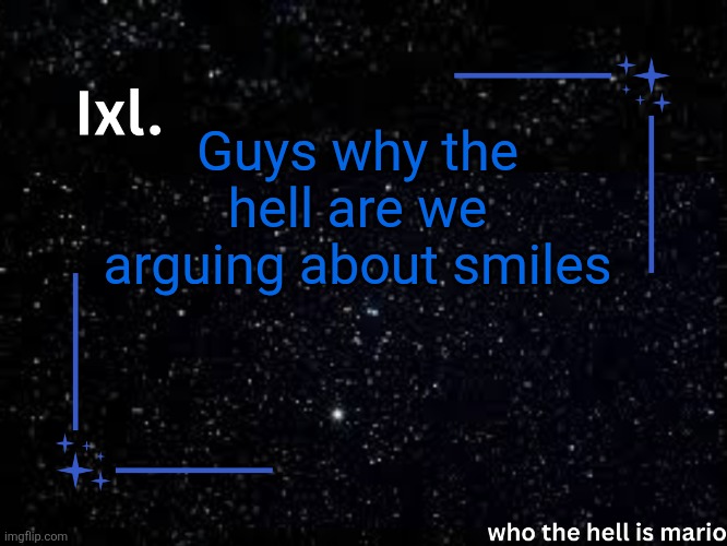 Bruh | Guys why the hell are we arguing about smiles | image tagged in ixl temp | made w/ Imgflip meme maker