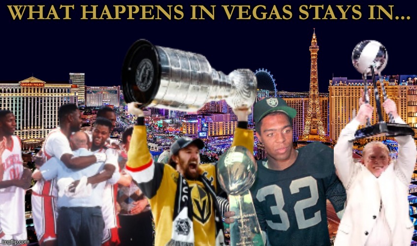 Las Vegas sports meme | WHAT HAPPENS IN VEGAS STAYS IN... | image tagged in memes,las vegas,nfl memes,nhl,sports,vegas | made w/ Imgflip meme maker
