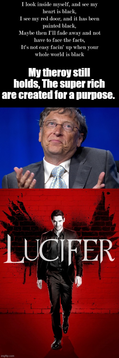 Is that to harsh Bloted out from the SUN.. Remember Mick told you hes been around for a  long long time Sympathy for the Devil. | My theroy still holds, The super rich are created for a purpose. | image tagged in bill gates | made w/ Imgflip meme maker