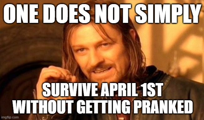 Actually, I did survive | ONE DOES NOT SIMPLY; SURVIVE APRIL 1ST WITHOUT GETTING PRANKED | image tagged in memes,one does not simply,funny,april fools,relatable,pranks | made w/ Imgflip meme maker